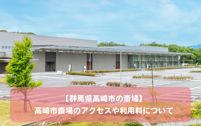 【群馬県高崎市の斎場】高崎市斎場のアクセスや利用料について