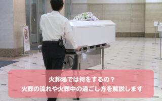 火葬場では何をするの？火葬の流れや火葬中の過ごし方を解説します
