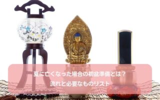 夏に亡くなった場合の初盆準備とは？流れと必要なものリスト