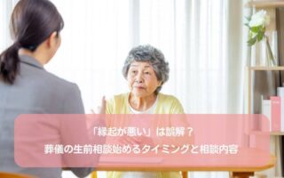 「縁起が悪い」は誤解？葬儀の生前相談始めるタイミングと相談内容