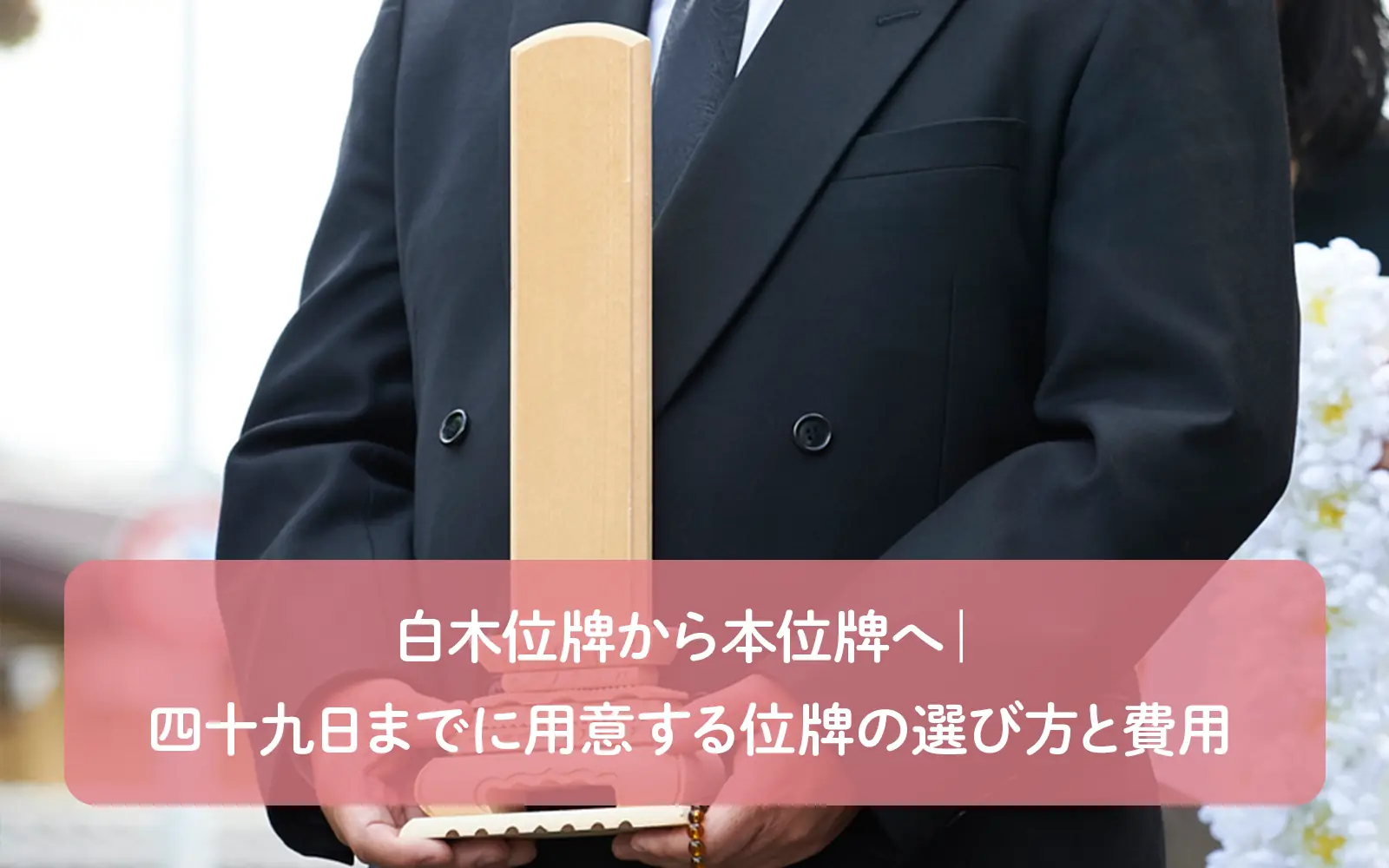 白木位牌から本位牌へ|四十九日までに用意する位牌の選び方と費用