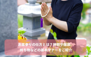 お墓参りの仕方とは？時期や服装、持ち物などの基本マナーをご紹介