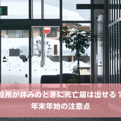 役所が休みのときに死亡届は出せる？年末年始の注意点 