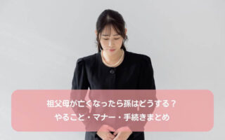 祖父母が亡くなったら孫はどうする？やること・マナー・手続きまとめ