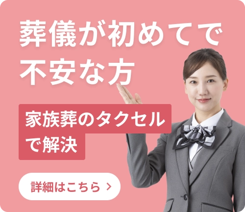 葬儀が初めてで不安な方 家族葬のタクセルで解決 詳細はこちら